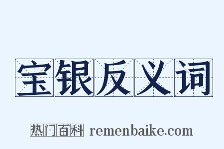 宝银反义词是什么意思的图片